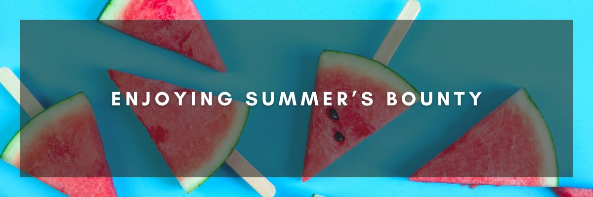 Enjoying Summer’s Bounty
